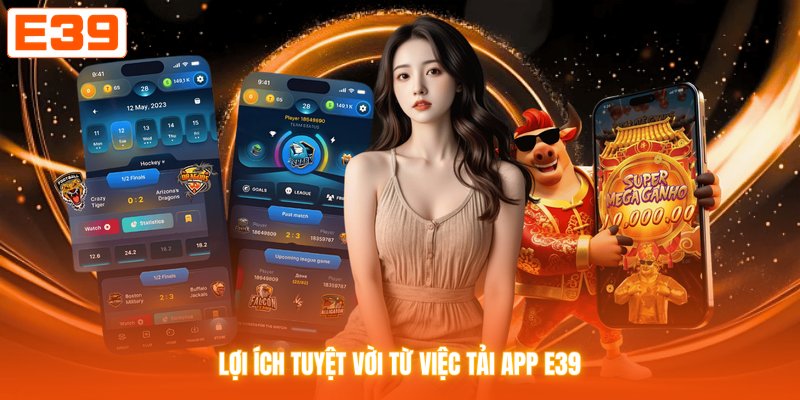 Lợi ích tuyệt vời từ việc tải app E39