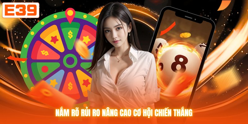 Nắm rõ rủi ro nâng cao cơ hội chiến thắng